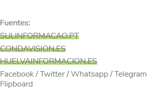 Fuentes: sulinformacao.pt condavision.es huelvainformacion.es Facebook / Twitter / Whatsapp / Telegram Flipboard