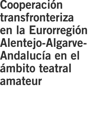 Cooperaci n transfronteriza en la Eurorregi n Alentejo-Algarve-Andaluc a en el mbito teatral amateur