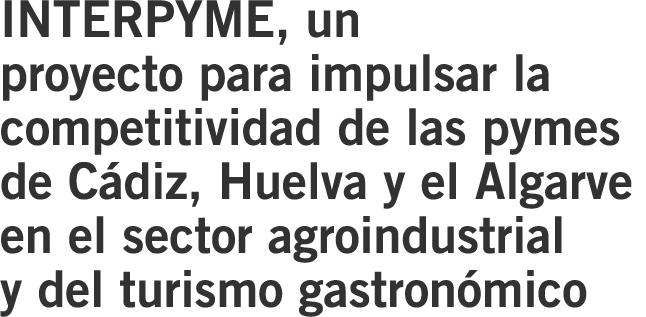 INTERPYME, un proyecto para impulsar la competitividad de las pymes de C diz, Huelva y el Algarve en el sector agroin...