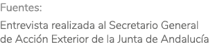 Fuentes  Entrevista realizada al Secretario General de Acci n Exterior de la Junta de Andaluc a 