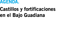 AGENDA  Castillos y fortificaciones en el Bajo Guadiana