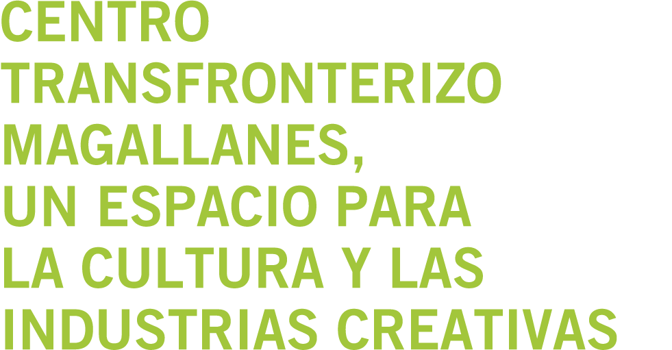 Centro transfronterizo Magallanes  un espacio para la cultura y las industrias creativas 