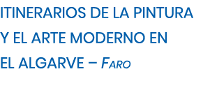 Itinerarios de la Pintura y el Arte Moderno en el Algarve   Faro 